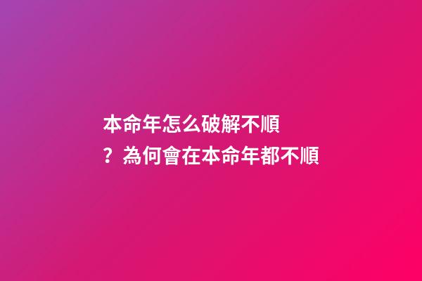 本命年怎么破解不順？為何會在本命年都不順